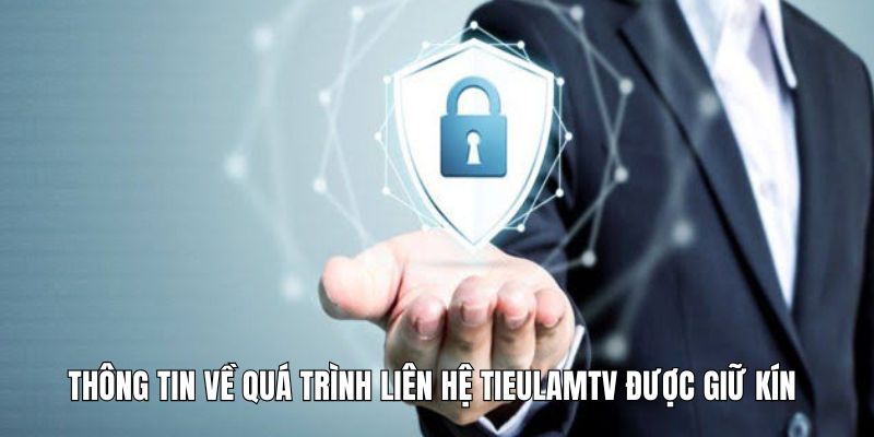 Thông tin về quá trình liên hệ Tieulamtv  được giữ kín 